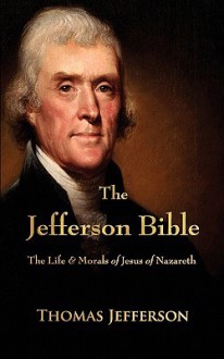 The Jefferson Bible: The Life and Morals of Jesus of Nazareth - Thomas Jefferson