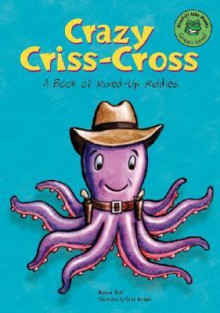 Crazy Criss-Cross: A Book of Mixed-Up Riddles - Michael Dahl, Brandon Reibeling