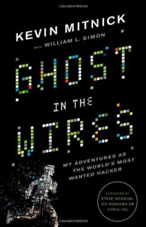 Ghost in the Wires: My Adventures as the World's Most Wanted Hacker - Kevin D. Mitnick, William L. Simon, Ray Porter