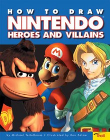 How To Draw Nintendo Heroes And Villians - Michael Teitelbaum,Ron Zalme