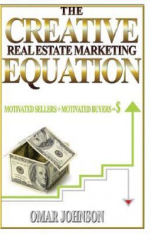 The Creative Real Estate Marketing Equation: Motivated Sellers + Motivated Buyers=$ - Mike Dow, Antonia Blyth