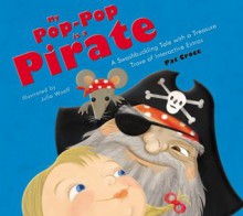 My Pop-Pop is a Pirate: A Swashbuckling Tale with a Treasure Trove of Interactive Extras - Pat Croce, Julia Woolf