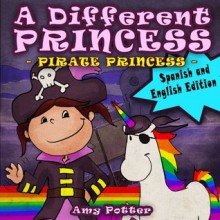 Una Princesa Diferente - Princesa Pirata / A Different Princess - Pirate Princess (English and Spanish) - Amy Potter, Linda Sheppard