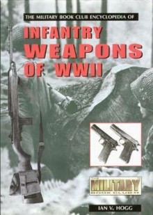 The Encyclopedia of Infantry Weapons of World War II - Ian V. Hogg