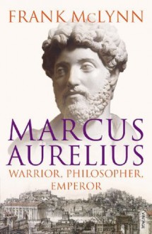 Marcus Aurelius: Warrior, Philosopher, Emperor - Frank McLynn