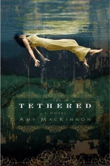 Tethered: A Novel - Amy MacKinnon