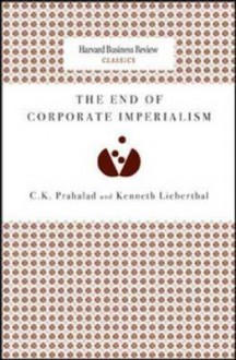 The End of Corporate Imperialism (Harvard Business Review Classics) (Harvard Business Review Classics) - C.K. Prahalad, Kenneth Lieberthal