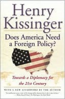 Does America Need a Foreign Policy? : Toward a Diplomacy for the 21st Century - Henry Kissinger