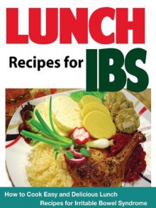 Lunch Recipes for IBS: How to Cook Easy and Delicious Lunch Recipes for Irritable Bowel Syndrome (Easy and Delicious Recipes for IBS) - Elizabeth Davidson