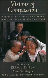 Visions of Compassion: Western Scientists and Tibetan Buddhists Examine Human Nature - Richard J. Davidson, Anne Harrington