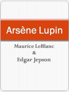 Ars&egrave;ne Lupin - Maurice Leblanc, Edgar Jepson