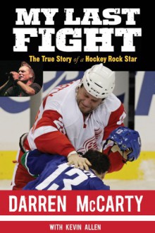 My Last Fight: The True Story of a Hockey Rock Star - Darren McCarty, Kevin Allen