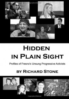 Hidden in Plain Sight: Profiles of Fresno's Unsung Progressive Activists - Richard Stone