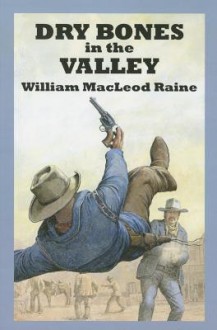 Dry Bones in the Valley - William MacLeod Raine