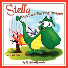 Stella, the Fire Farting Dragon - J. Aday Kennedy, Jack Foster