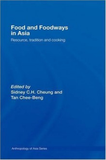 Food and Foodways in Asia: Resource, Tradition and Cooking (Anthropology of Asia) - Sidney Cheung, Chee-Beng Tan