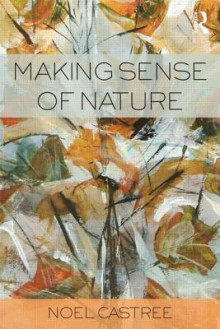 Making Sense of Nature - Noel Castree