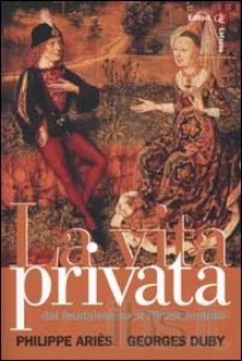 La vita privata. Dal feudalesimo al Rinascimento - Philippe Ariès, Georges Duby, Maria Garin, Anna Paszkowski