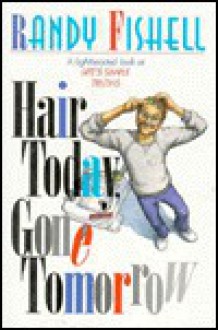 Hair Today, Gone Tomorrow: A Lighthearted Look at Life's Simple Truths - Randy Fishell