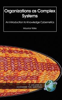 Organizations as Complex Systems: An Introduction to Knowledge Cybernetics - Maurice Yolles