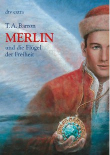 Merlin und die Flügel der Freiheit (Merlin-Saga, #5) - T.A. Barron