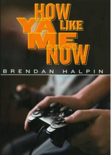 How Ya Like Me Now - Brendan Halpin