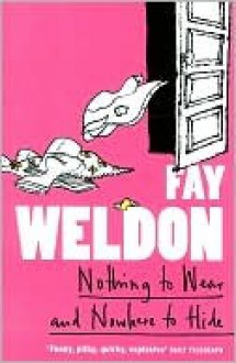 Nothing to Wear and Nowhere to Hide - Fay Weldon