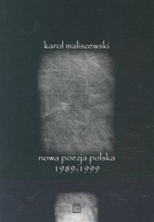 Nowa poezja polska 1989 - 1999 - Karol Maliszewski