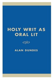 Holy Writ As Oral Lit: The Bible As Folklore - Alan Dundes