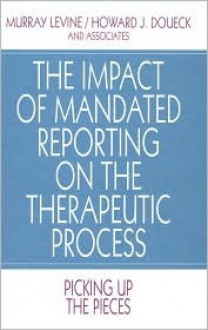 The Impact of Mandated Reporting on the Therapeutic Process: Picking Up the Pieces - Murray Levine