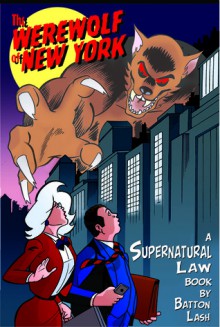 The Werewolf of New York: A Supernatural Law Book - Batton Lash