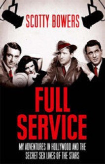 Full Service: My Adventures in Hollywood and the Secret Sex Lives of the Stars - Lionel Friedberg, Scotty Bowers