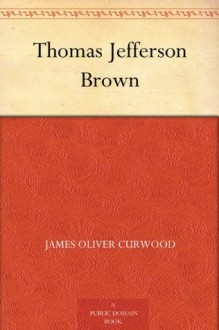 Thomas Jefferson Brown - James Oliver Curwood