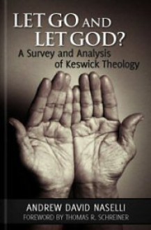 Let Go and Let God? A Survey and Analysis of Keswick Theology - Andrew David Naselli