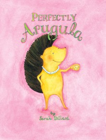 Perfectly Arugula - Sarah Dillard