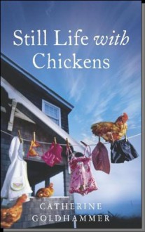 Still Life with Chickens : Starting Over in a House By the Sea - Catherine Goldhammer