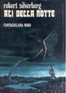 Ali della notte - Vittorio Curtoni, Robert Silverberg, Gianni Montanari