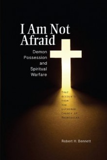 I Am Not Afraid: Demon Possession and Spiritual Warfare - Robert H. Bennett