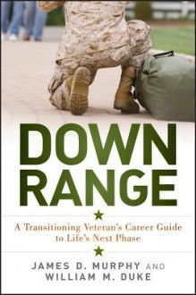 Down Range: A Transitioning Veteran's Career Guide to Life's Next Phase - James D. Murphy, William M. Duke