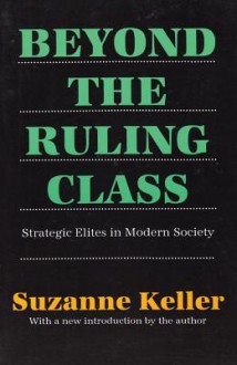 Beyond the ruling class. Strategic Elites in Modern Society - Suzanne Keller