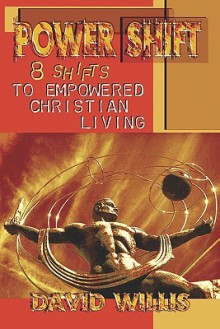 Power Shift: 8 Shifts to Empowered Christian Living - David Willis