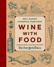 Wine With Food: Pairing Notes and Recipes from the New York Times - Eric Asimov, Florence Fabricant