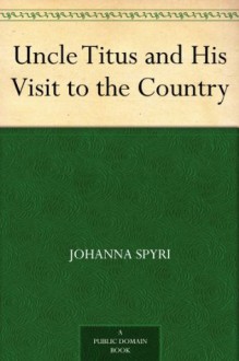 Uncle Titus and His Visit to the Country - Johanna Spyri, Louise Brooks