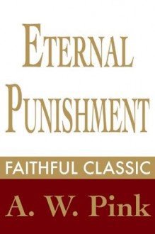 Eternal Punishment (Arthur Pink Collection) - Arthur W. Pink