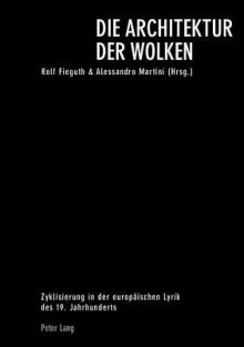 Die Architektur Der Wolken: Zyklisierung in Der Europaeischen Lyrik Des 19. Jahrhunderts - Rolf Fieguth, Alessandro Martini