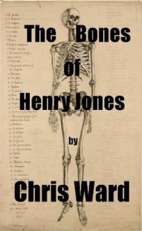 The Bones of Henry Jones - Chris Ward