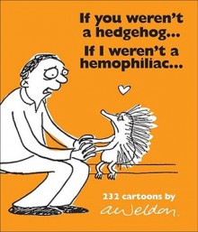 If You Weren't a Hedgehog...If I Weren't a Hemophiliac: 232 Cartoons - Andrew Weldon