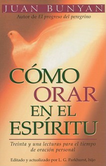 Como Orar en el Espiritu = How to Pray in the Spirit - Juan Bunyan