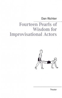 Fourteen Pearls of Wisdom for Improvisational Actors - Dan Richter