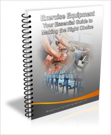 Exercise Equipment: Your Essential Guide to Making the Right Choice - David Brown